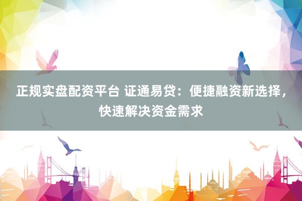 正规实盘配资平台 证通易贷：便捷融资新选择，快速解决资金需求